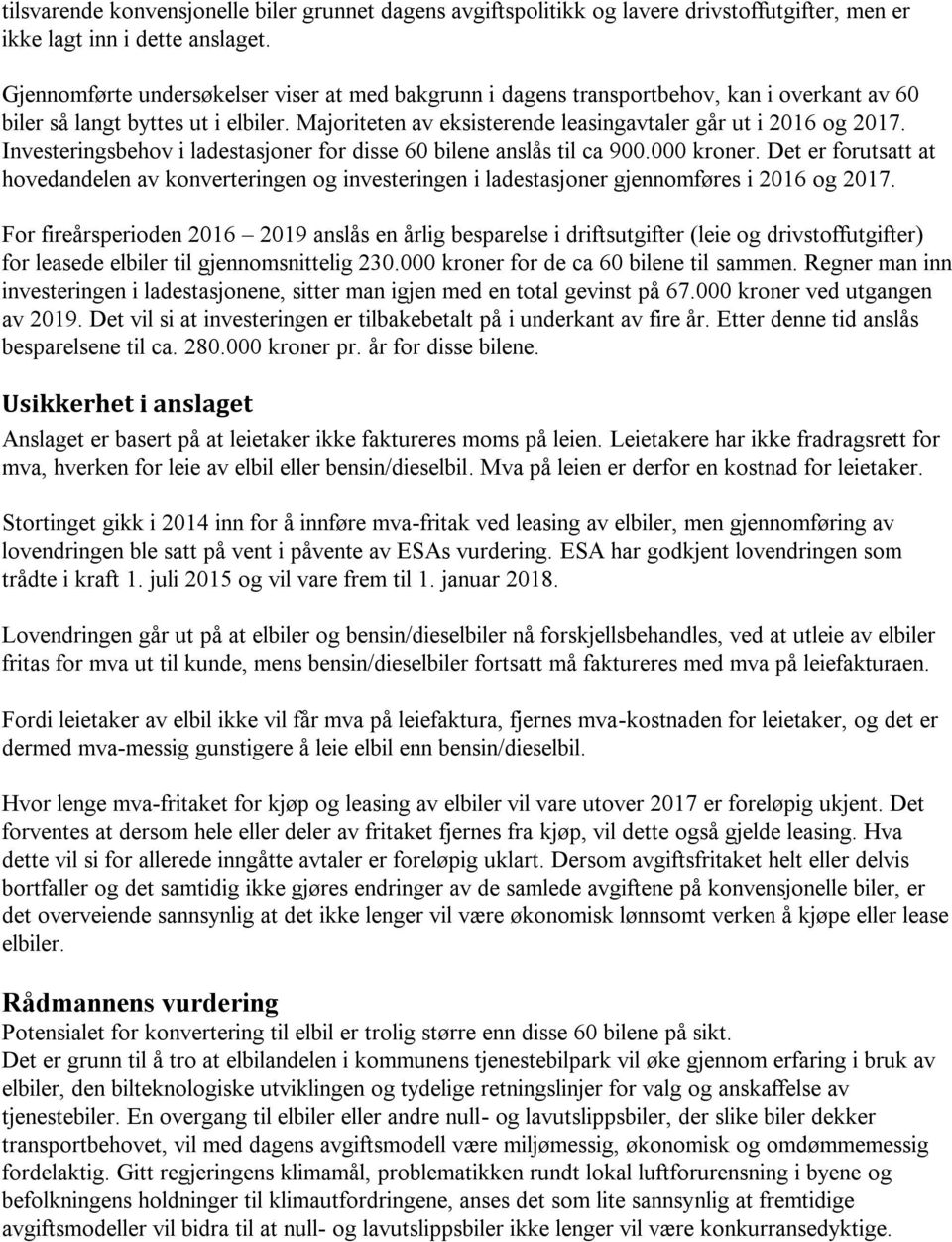 Investeringsbehov i ladestasjoner for disse 60 bilene anslås til ca 900.000 kroner. Det er forutsatt at hovedandelen av konverteringen og investeringen i ladestasjoner gjennomføres i 2016 og 2017.