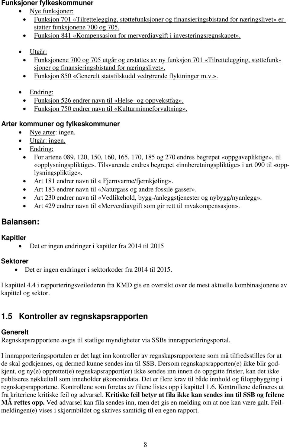 Utgår: Funksjonene 700 og 705 utgår og erstattes av ny funksjon 701 «Tilrettelegging, støttefunksjoner og finansieringsbistand for næringslivet».