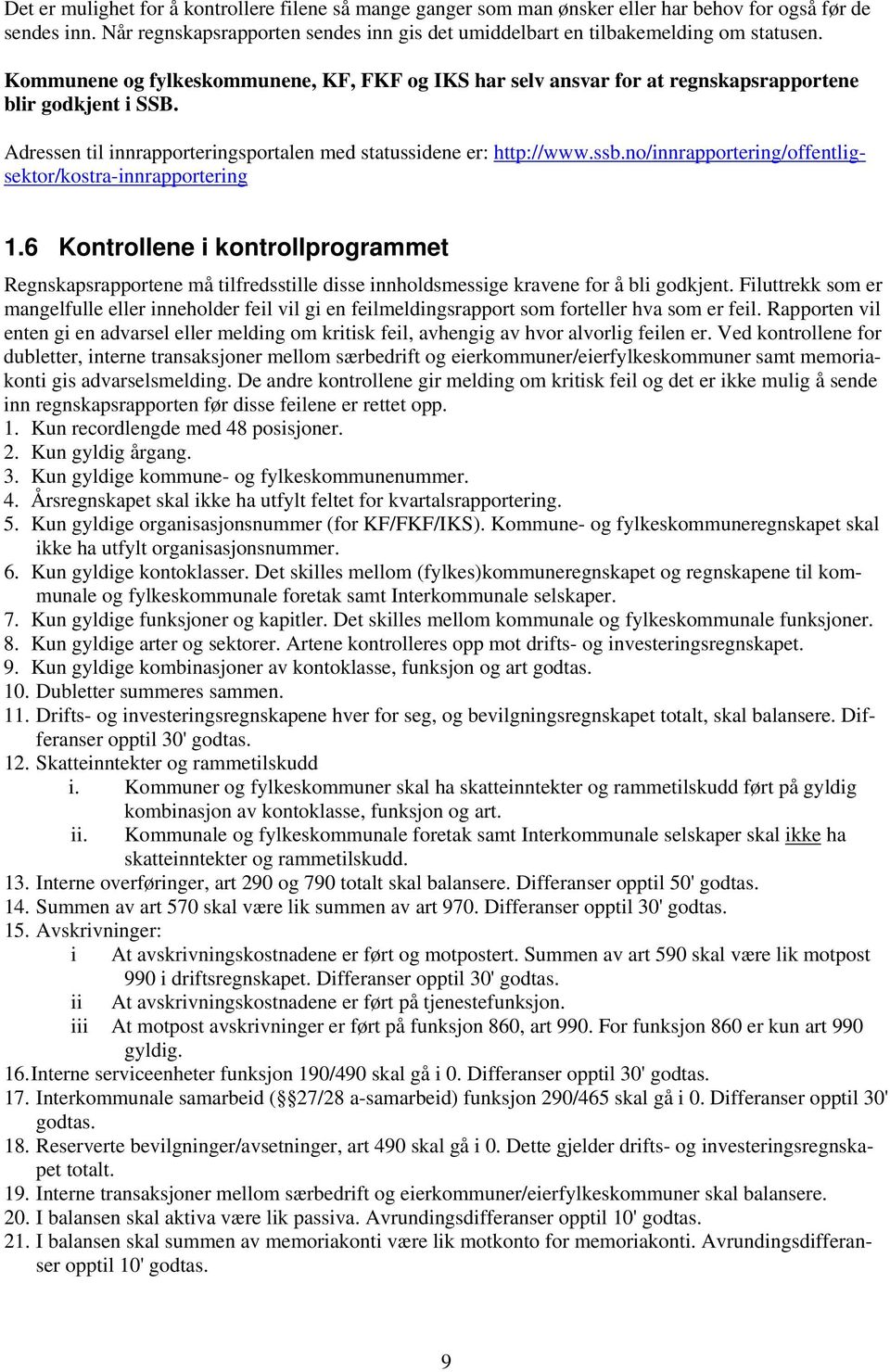 no/innrapportering/offentligsektor/kostra-innrapportering 1.6 Kontrollene i kontrollprogrammet Regnskapsrapportene må tilfredsstille disse innholdsmessige kravene for å bli godkjent.