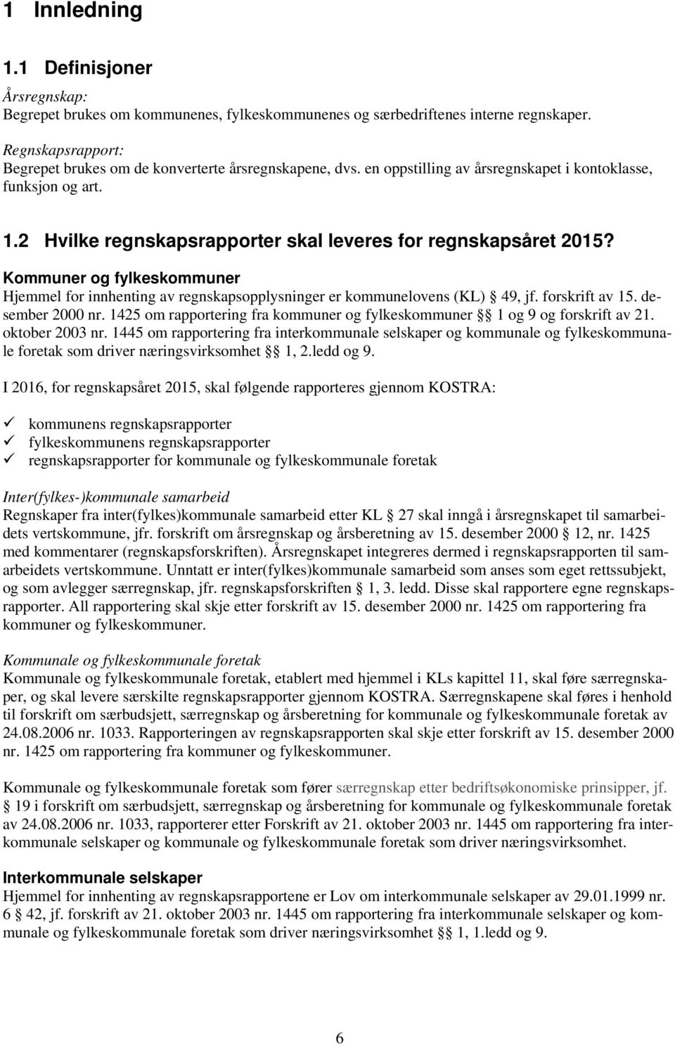 2 Hvilke regnskapsrapporter skal leveres for regnskapsåret 2015? Kommuner og fylkeskommuner Hjemmel for innhenting av regnskapsopplysninger er kommunelovens (KL) 49, jf. forskrift av 15.