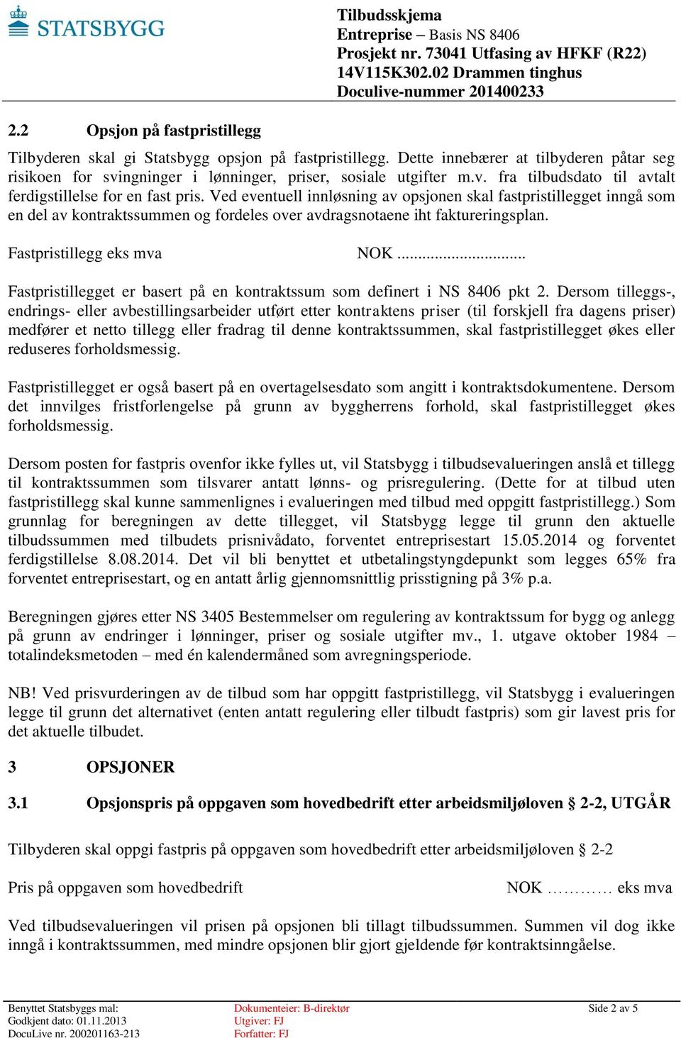 Ved eventuell innløsning av opsjonen skal fastpristillegget inngå som en del av kontraktssummen og fordeles over avdragsnotaene iht faktureringsplan. Fastpristillegg eks mva.