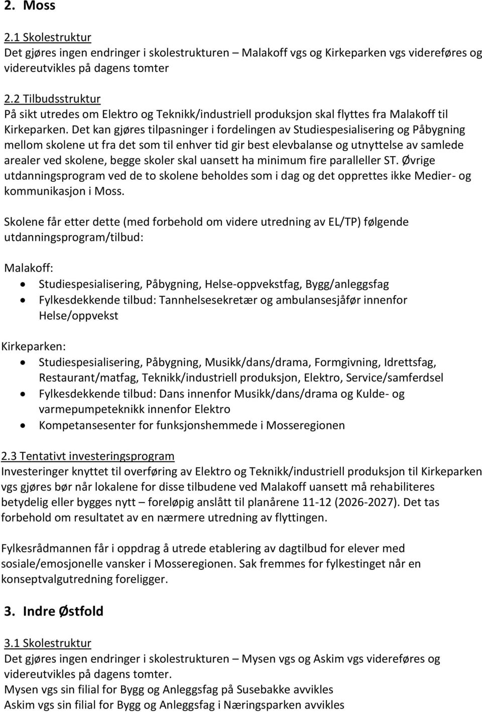 Det kan gjøres tilpasninger i fordelingen av Studiespesialisering og Påbygning mellom skolene ut fra det som til enhver tid gir best elevbalanse og utnyttelse av samlede arealer ved skolene, begge