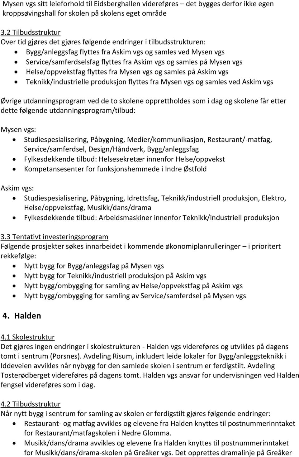 samles på Mysen vgs Helse/oppvekstfag flyttes fra Mysen vgs og samles på Askim vgs Teknikk/industrielle produksjon flyttes fra Mysen vgs og samles ved Askim vgs Øvrige utdanningsprogram ved de to