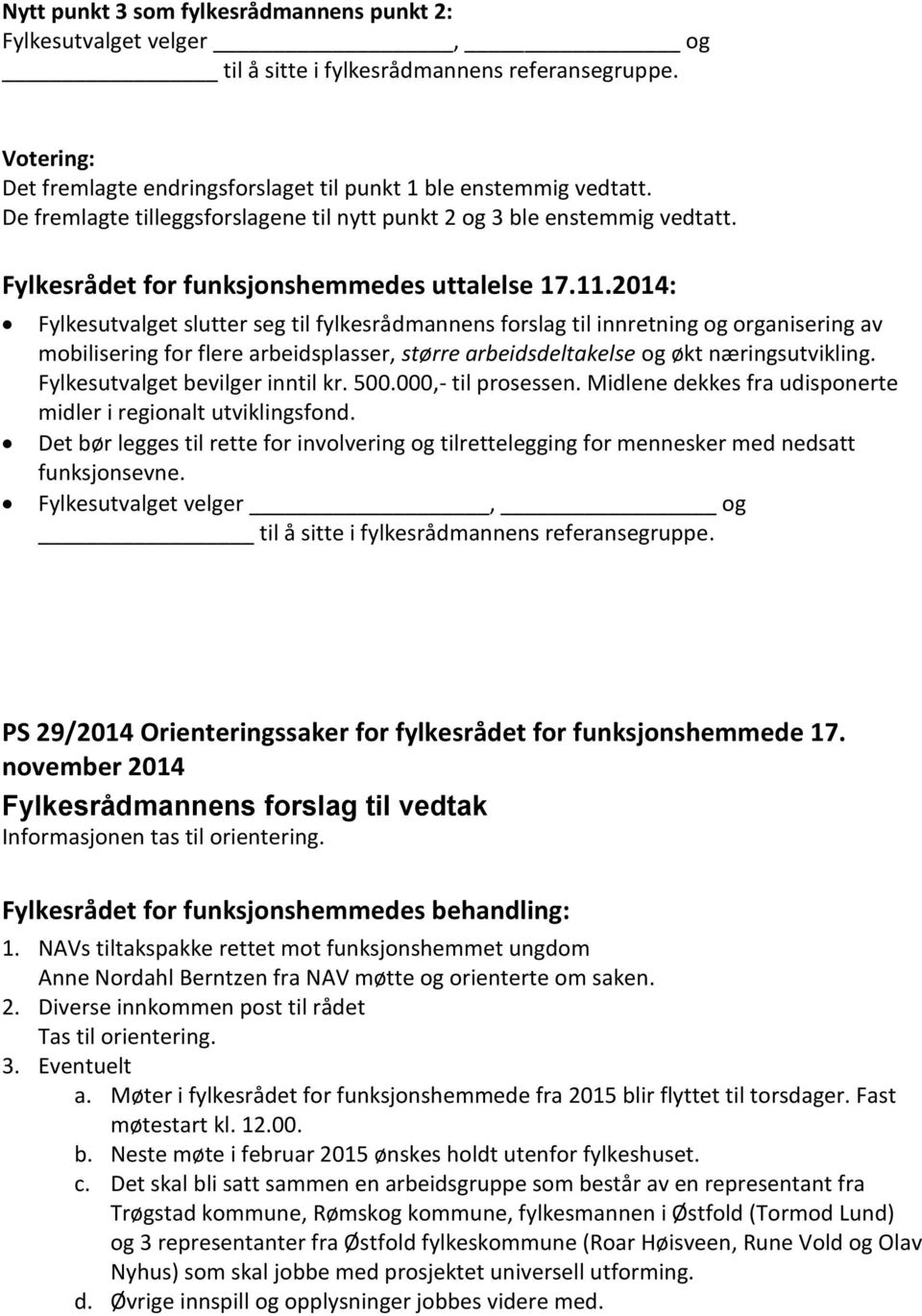 2014: Fylkesutvalget slutter seg til fylkesrådmannens forslag til innretning og organisering av mobilisering for flere arbeidsplasser, større arbeidsdeltakelse og økt næringsutvikling.