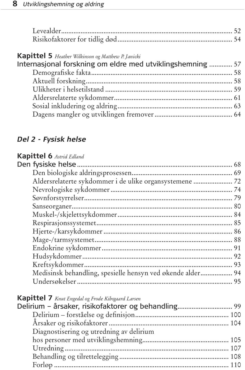 .. 64 Del 2 - Fysisk helse Kapittel 6 Astrid Edland Den fysiske helse... 68 Den biologiske aldringsprosessen... 69 Aldersrelaterte sykdommer i de ulike organsystemene... 72 Nevrologiske sykdommer.