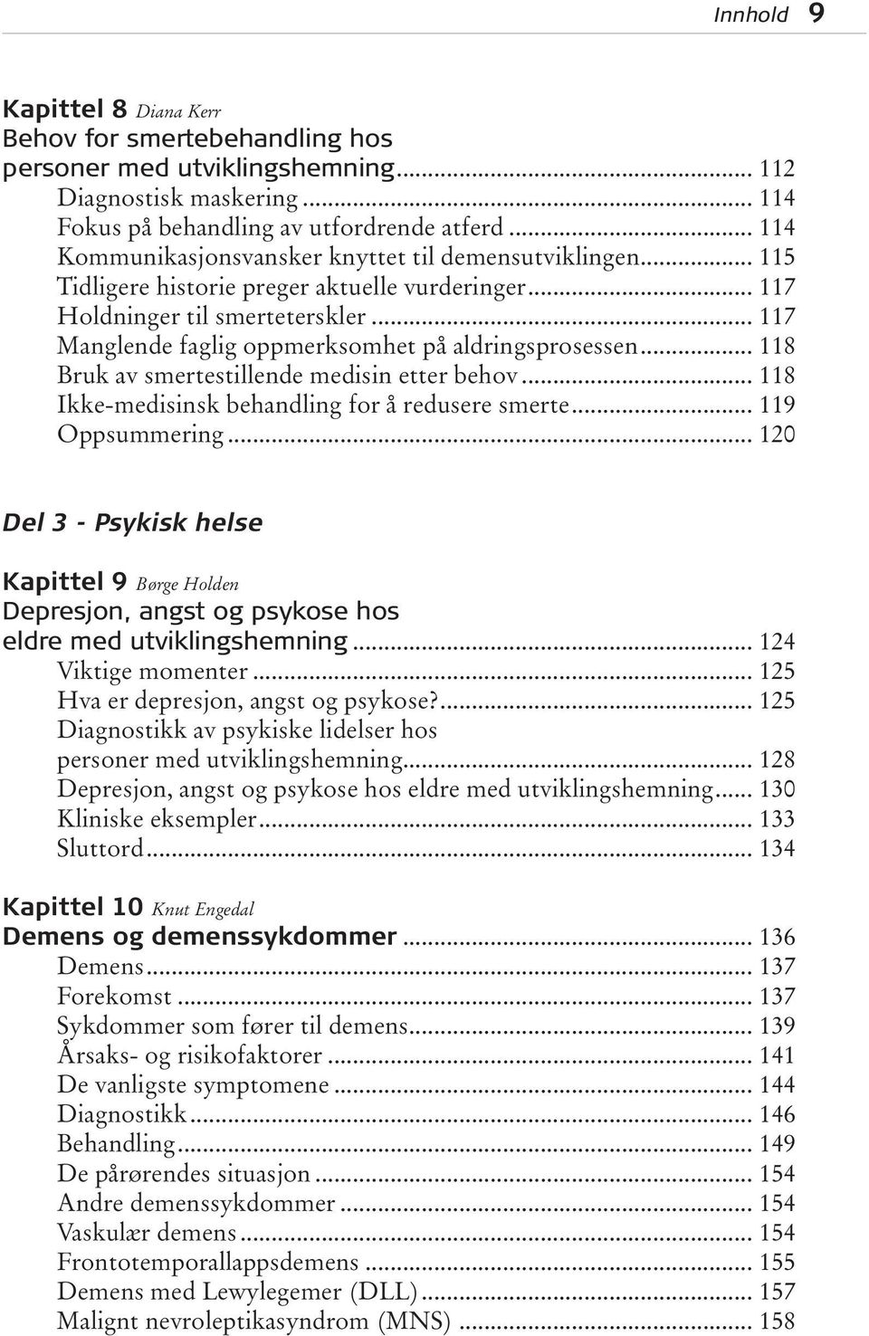 .. 117 Manglende faglig oppmerksomhet på aldringsprosessen... 118 Bruk av smertestillende medisin etter behov... 118 Ikke-medisinsk behandling for å redusere smerte... 119 Oppsummering.