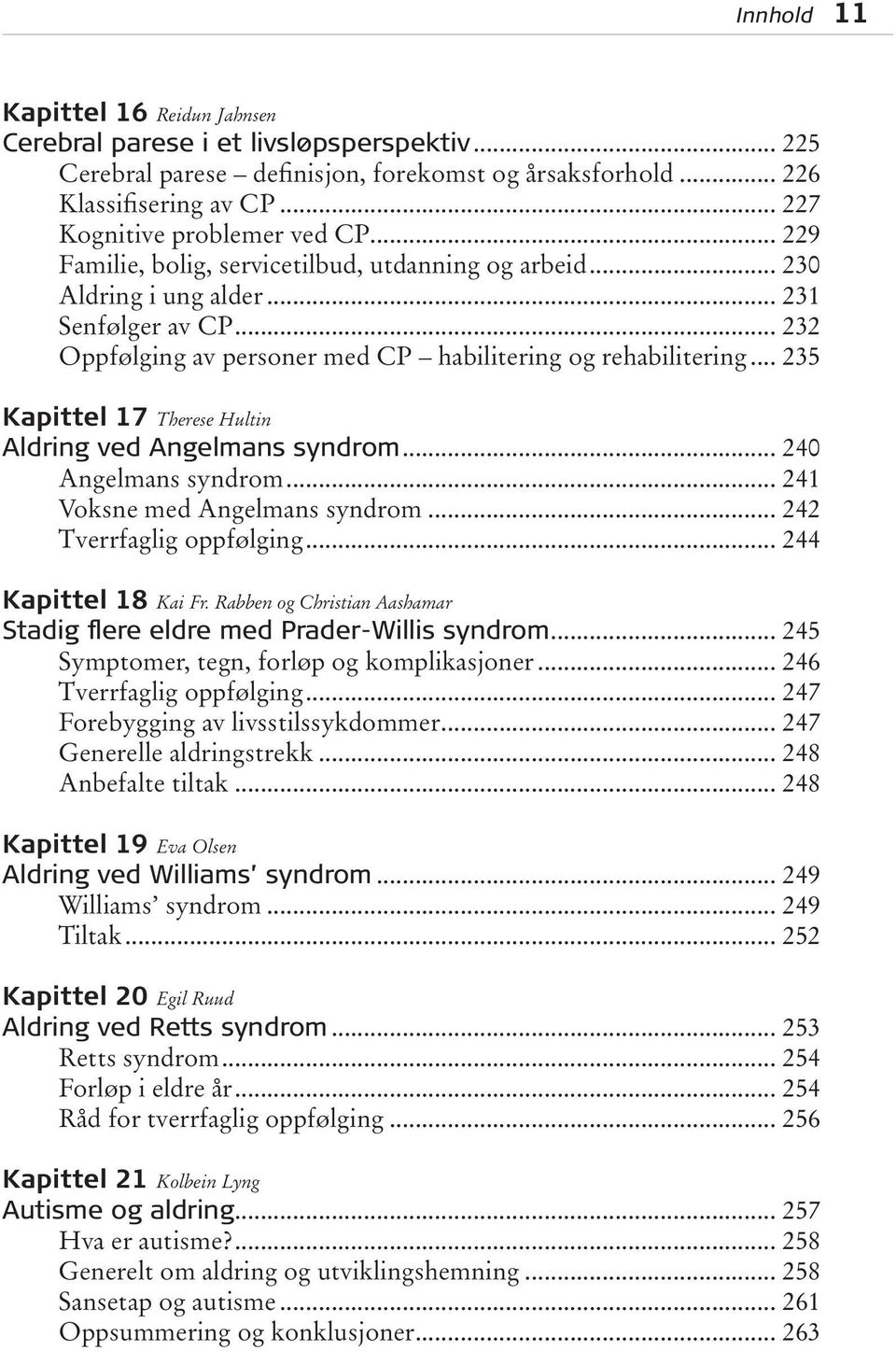 .. 235 Kapittel 17 Therese Hultin Aldring ved Angelmans syndrom... 240 Angelmans syndrom... 241 Voksne med Angelmans syndrom... 242 Tverrfaglig oppfølging... 244 Kapittel 18 Kai Fr.