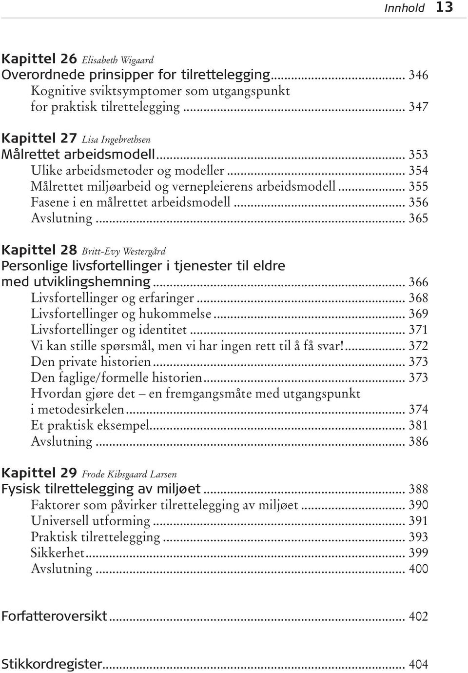 .. 355 Fasene i en målrettet arbeidsmodell... 356 Avslutning... 365 Kapittel 28 Britt-Evy Westergård Personlige livsfortellinger i tjenester til eldre med utviklingshemning.