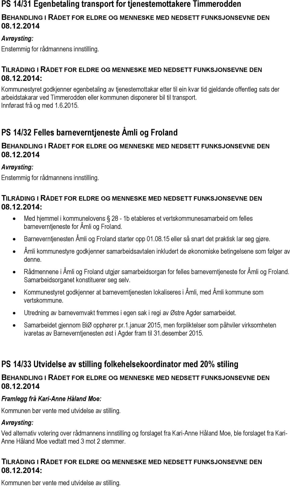 PS 14/32 Felles barneverntjeneste Åmli og Froland Med hjemmel i kommunelovens 28-1b etableres et vertskommunesamarbeid om felles barneverntjeneste for Åmli og Froland.