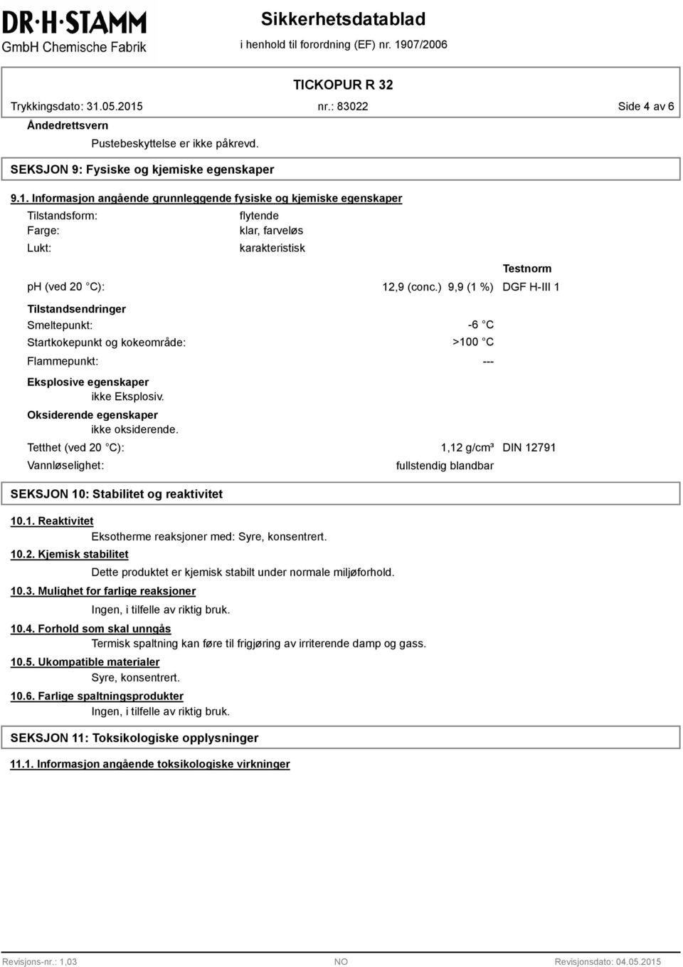 ) 9,9 (1 %) DGF H-III 1 Tilstandsendringer Smeltepunkt: Startkokepunkt og kokeområde: Flammepunkt: -6 C >100 C --- Eksplosive egenskaper ikke Eksplosiv. Oksiderende egenskaper ikke oksiderende.