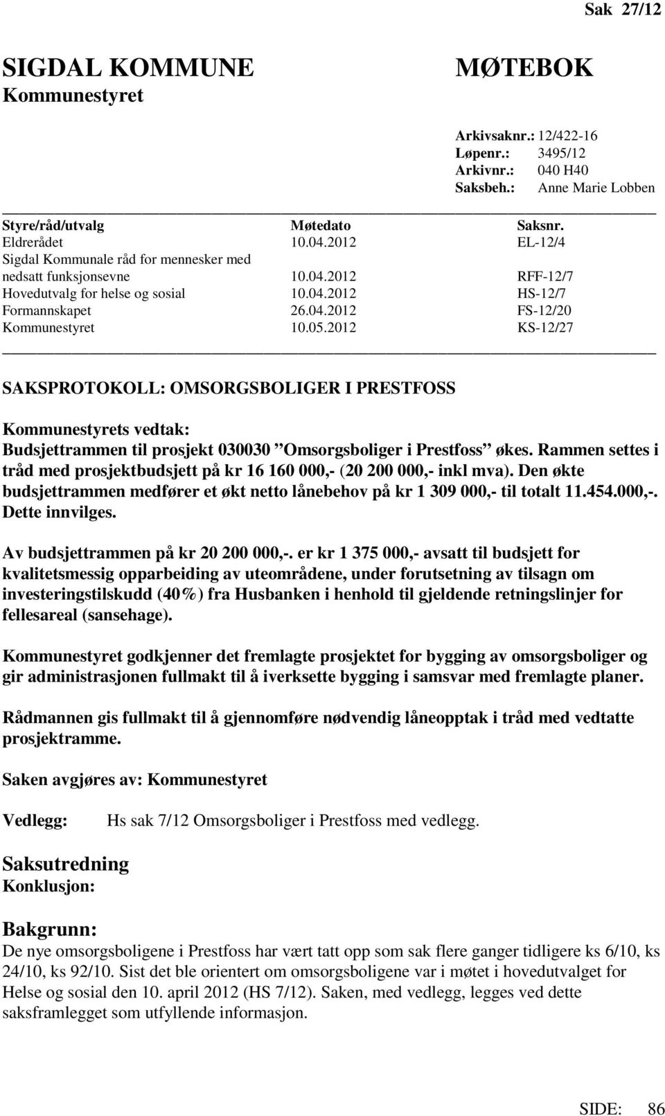 2012 KS-12/27 SAKSPROTOKOLL: OMSORGSBOLIGER I PRESTFOSS Kommunestyrets vedtak: Budsjettrammen til prosjekt 030030 Omsorgsboliger i Prestfoss økes.