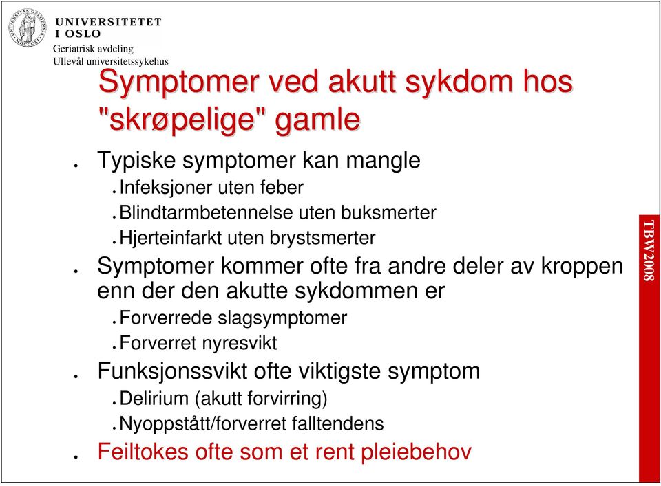 ofte fra andre deler av kroppen enn der den akutte sykdommen er Forverrede slagsymptomer Forverret