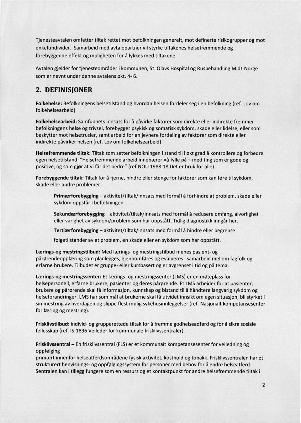 Olavs Hospital og Rusbehandling Midt-Norge som er nevnt under denne avtalens pkt. 4-6. 2. DEFINISJONER Folkehelse:Befolkningens helsetilstand og hvordan helsen fordeler seg i en befolkning (ref.