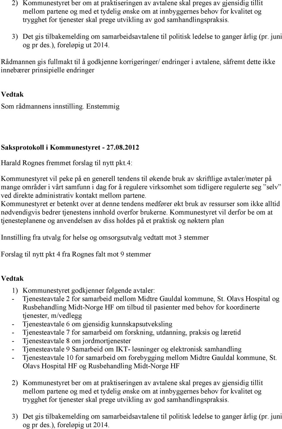 Rådmannen gis fullmakt til å godkjenne korrigeringer/ endringer i avtalene, såfremt dette ikke innebærer prinsipielle endringer Vedtak Som rådmannens innstilling.