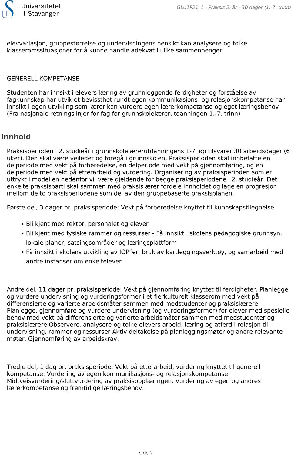 i elevers læring av grunnleggende ferdigheter og forståelse av fagkunnskap har utviklet bevissthet rundt egen kommunikasjons- og relasjonskompetanse har innsikt i egen utvikling som lærer kan vurdere