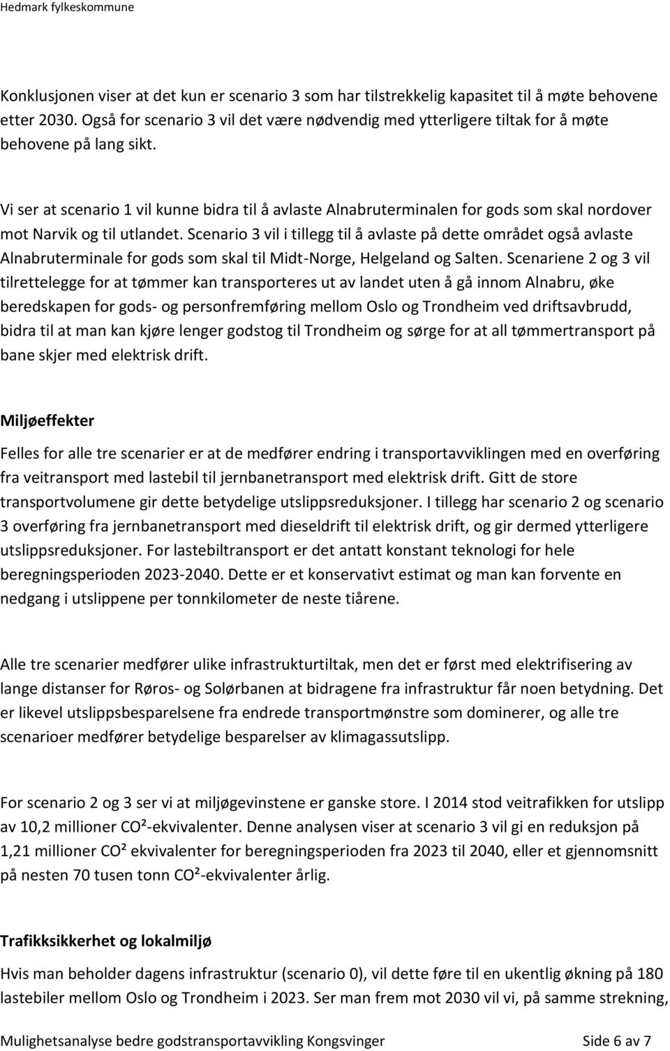 Vi ser at scenario 1 vil kunne bidra til å avlaste Alnabruterminalen for gods som skal nordover mot Narvik og til utlandet.