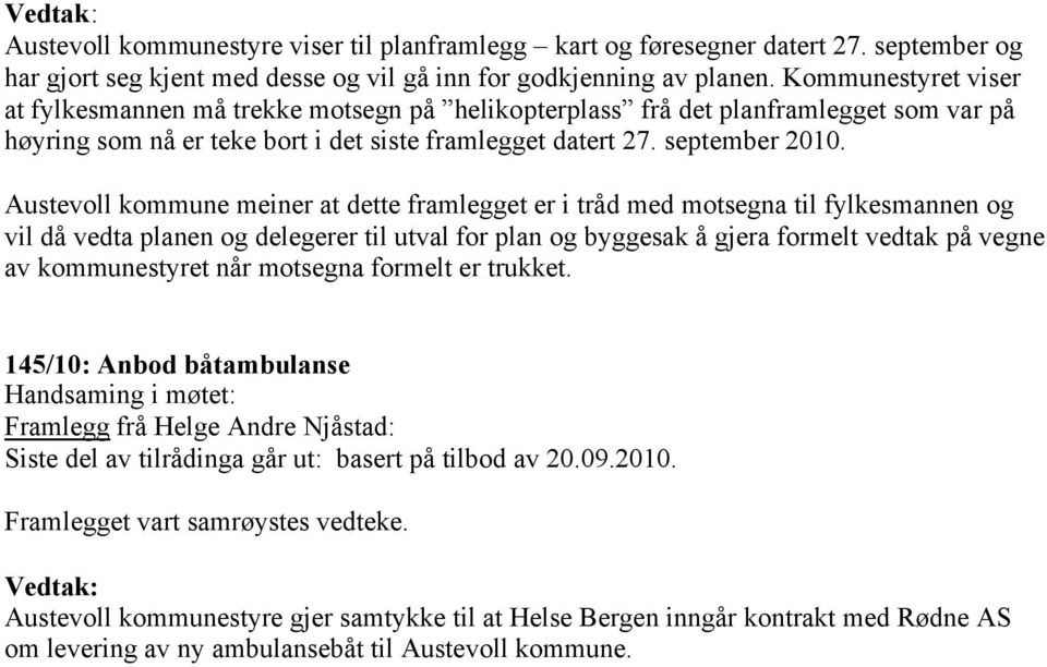 Austevoll kommune meiner at dette framlegget er i tråd med motsegna til fylkesmannen og vil då vedta planen og delegerer til utval for plan og byggesak å gjera formelt vedtak på vegne av