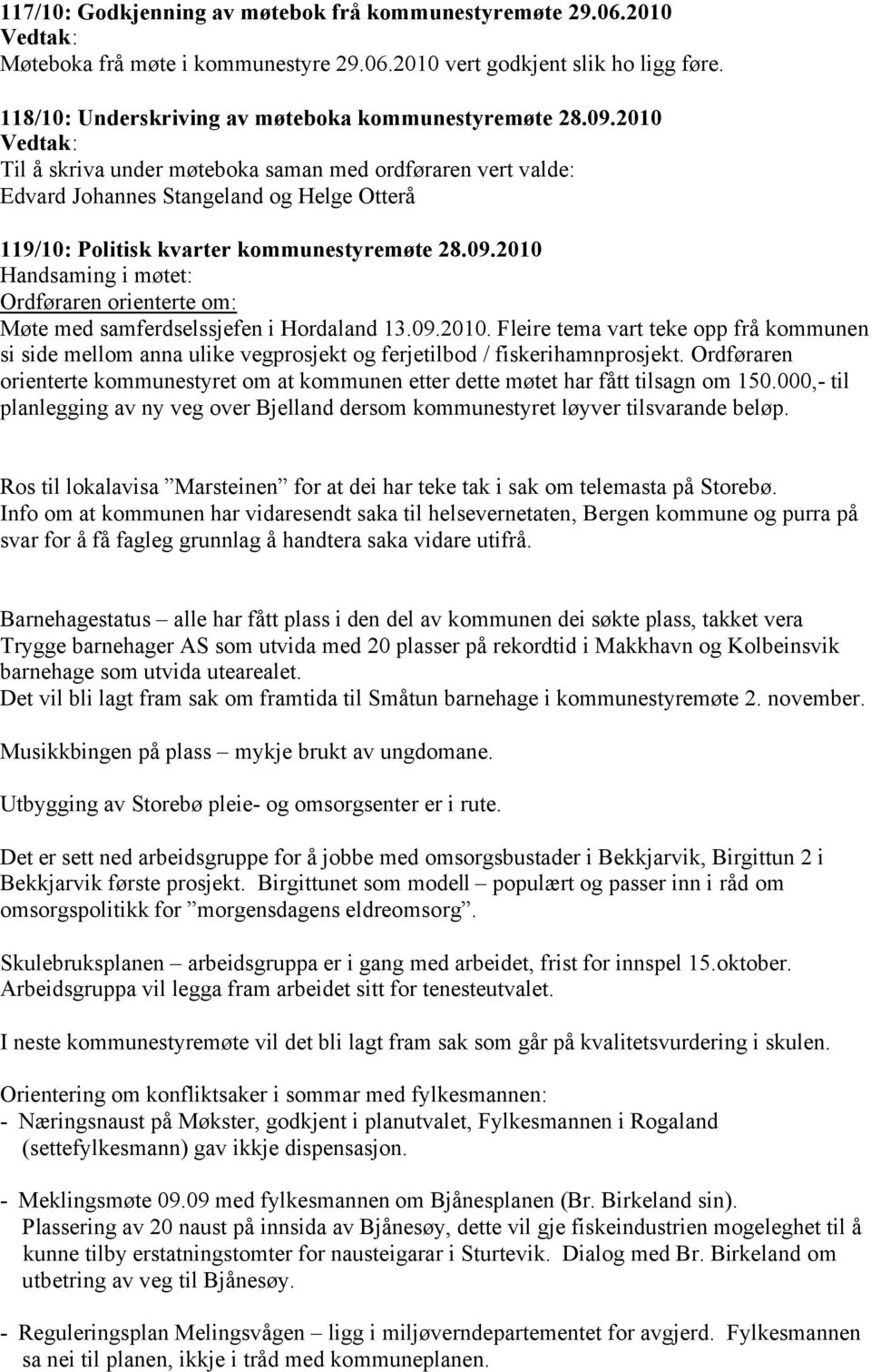 2010 Ordføraren orienterte om: Møte med samferdselssjefen i Hordaland 13.09.2010. Fleire tema vart teke opp frå kommunen si side mellom anna ulike vegprosjekt og ferjetilbod / fiskerihamnprosjekt.