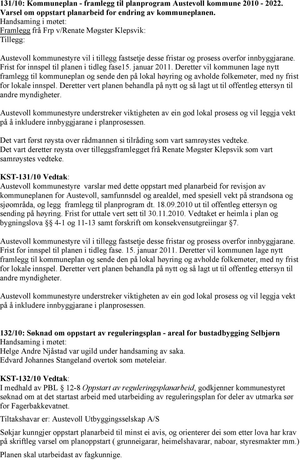 januar 2011. Deretter vil kommunen lage nytt framlegg til kommuneplan og sende den på lokal høyring og avholde folkemøter, med ny frist for lokale innspel.