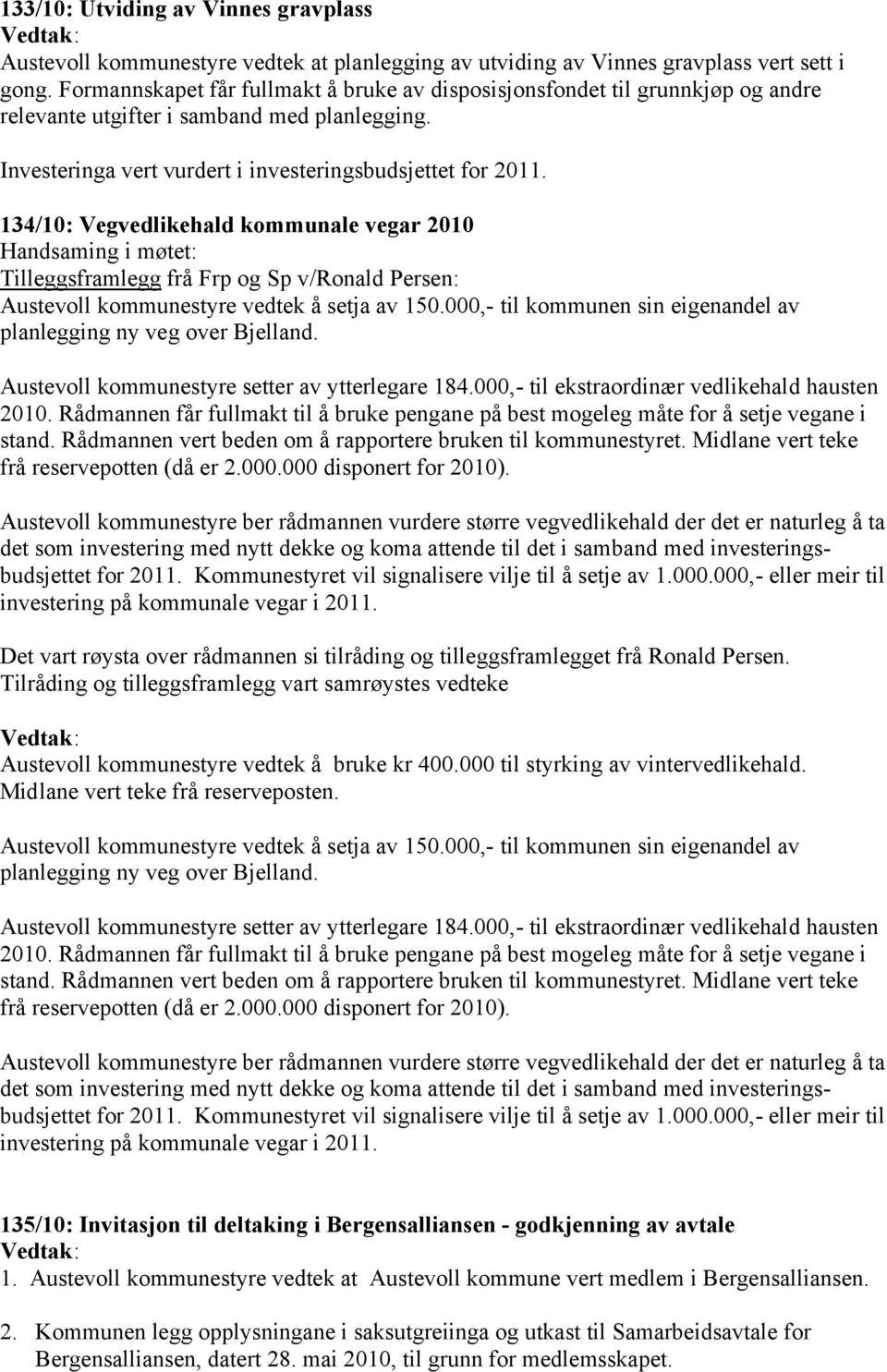 134/10: Vegvedlikehald kommunale vegar 2010 Tilleggsframlegg frå Frp og Sp v/ronald Persen: Austevoll kommunestyre vedtek å setja av 150.