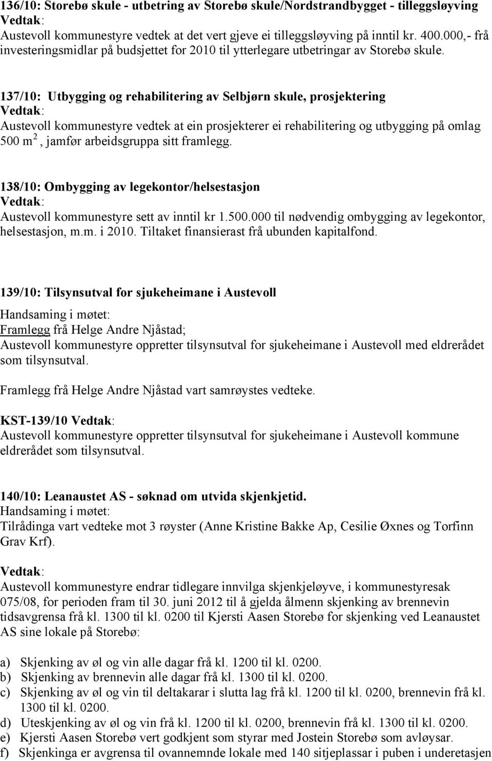 137/10: Utbygging og rehabilitering av Selbjørn skule, prosjektering Austevoll kommunestyre vedtek at ein prosjekterer ei rehabilitering og utbygging på omlag 500 m 2, jamfør arbeidsgruppa sitt