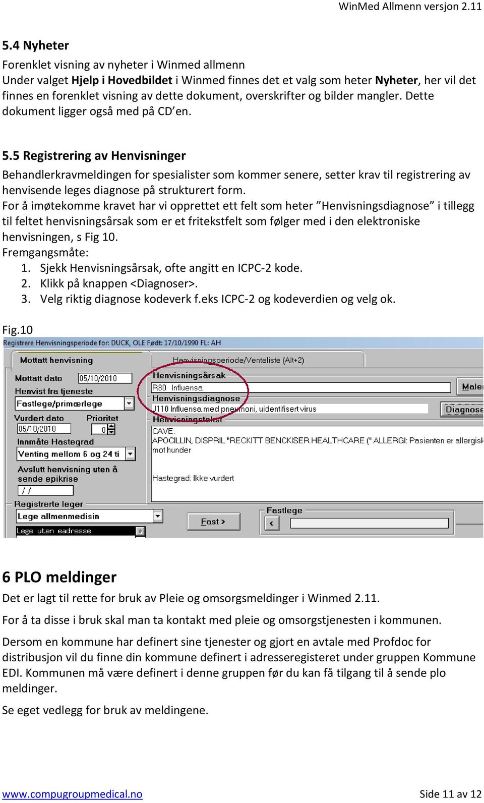 5 Registrering av Henvisninger Behandlerkravmeldingen for spesialister som kommer senere, setter krav til registrering av henvisende leges diagnose på strukturert form.