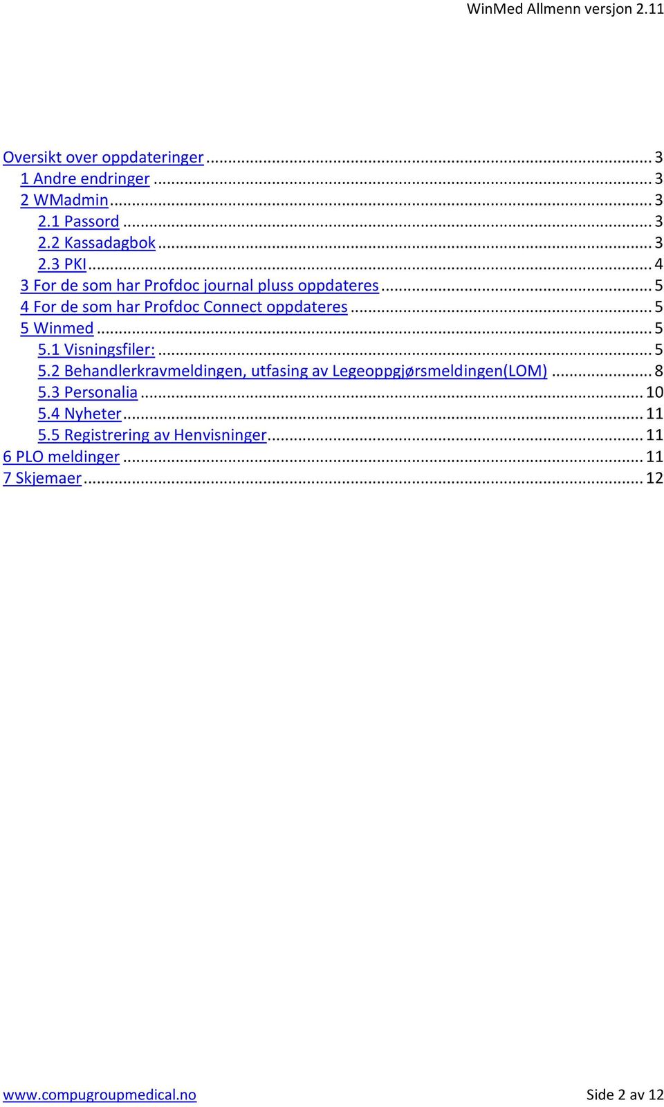 Winmed... 5 5.1 Visningsfiler:... 5 5.2 Behandlerkravmeldingen, utfasing av Legeoppgjørsmeldingen(LOM)... 8 5.3 Personalia.