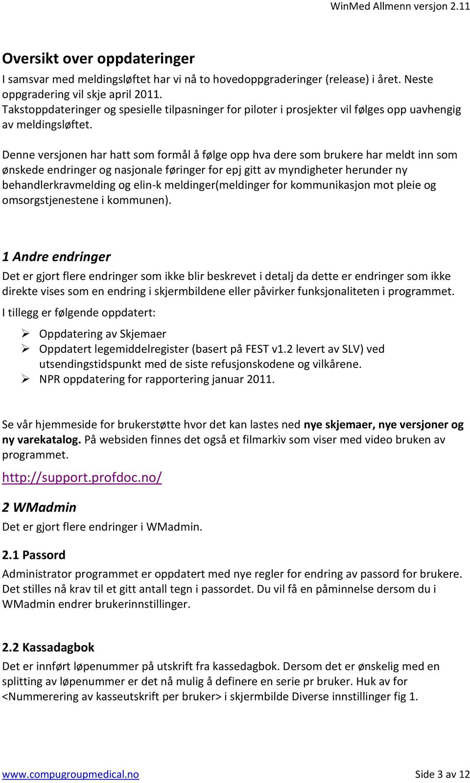 Denne versjonen har hatt som formål å følge opp hva dere som brukere har meldt inn som ønskede endringer og nasjonale føringer for epj gitt av myndigheter herunder ny behandlerkravmelding og elin-k