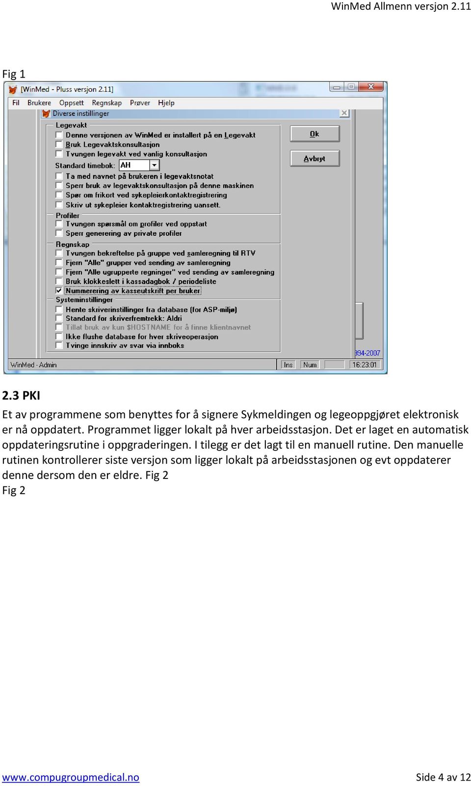 Programmet ligger lokalt på hver arbeidsstasjon. Det er laget en automatisk oppdateringsrutine i oppgraderingen.