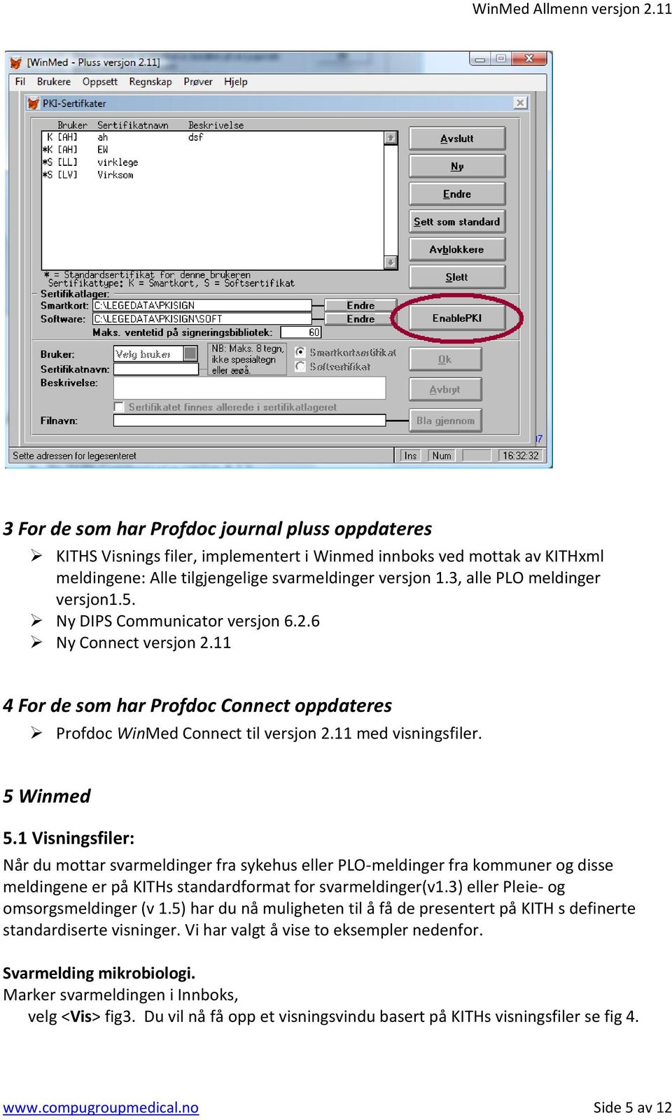 5 Winmed 5.1 Visningsfiler: Når du mottar svarmeldinger fra sykehus eller PLO-meldinger fra kommuner og disse meldingene er på KITHs standardformat for svarmeldinger(v1.