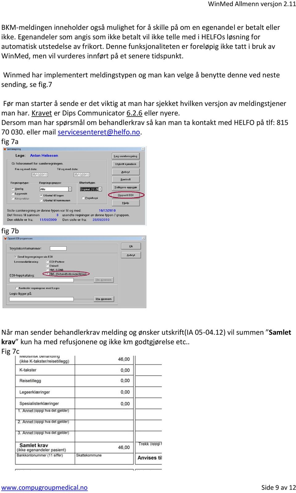 Denne funksjonaliteten er foreløpig ikke tatt i bruk av WinMed, men vil vurderes innført på et senere tidspunkt.