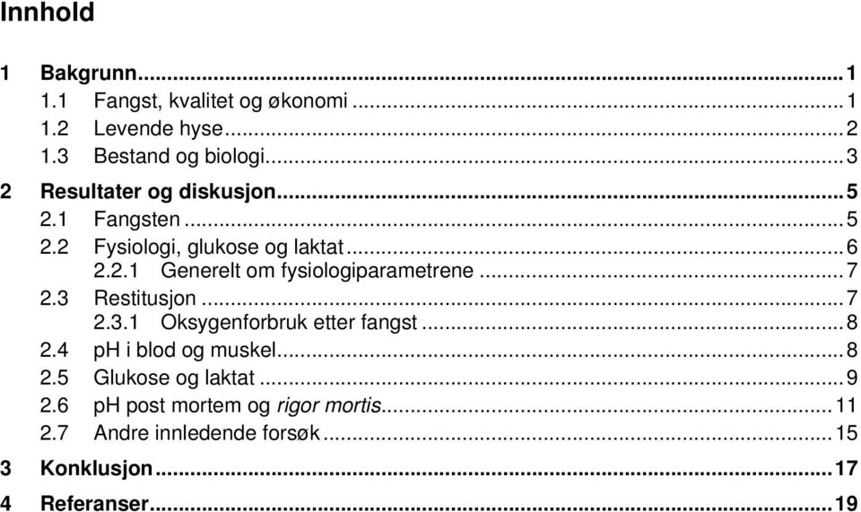 ..7 2.3 Restitusjon...7 2.3.1 Oksygenforbruk etter fangst...8 2.4 ph i blod og muskel...8 2.5 Glukose og laktat.