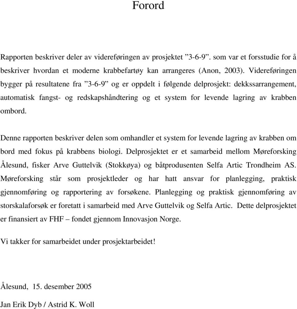 Denne rapporten beskriver delen som omhandler et system for levende lagring av krabben om bord med fokus på krabbens biologi.