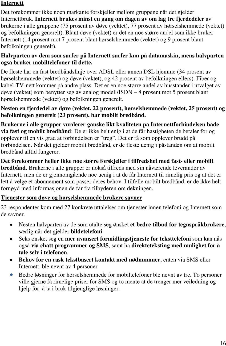 Blant døve (vektet) er det en noe større andel som ikke bruker Internett (14 prosent mot 7 prosent blant hørselshemmede (vektet) og 9 prosent blant befolkningen generelt).