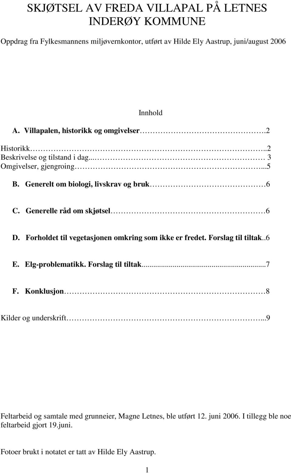 Generelle råd om skjøtsel 6 D. Forholdet til vegetasjonen omkring som ikke er fredet. Forslag til tiltak..6 E. Elg-problematikk. Forslag til tiltak...7 F.