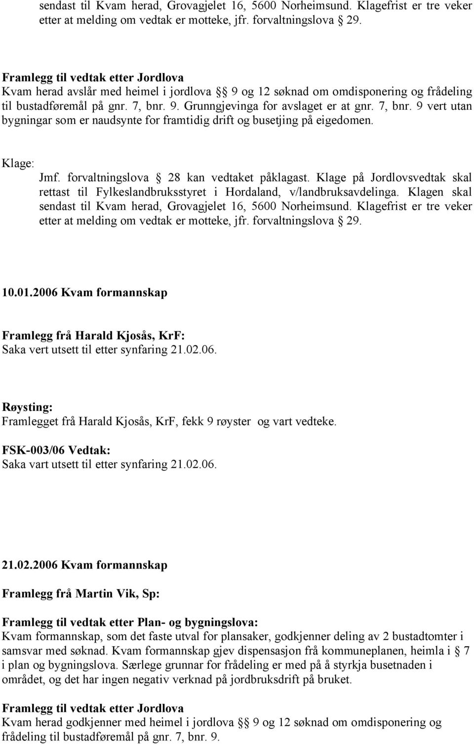 7, bnr. 9 vert utan bygningar som er naudsynte for framtidig drift og busetjing på eigedomen. Jmf. forvaltningslova 28 kan vedtaket påklagast.