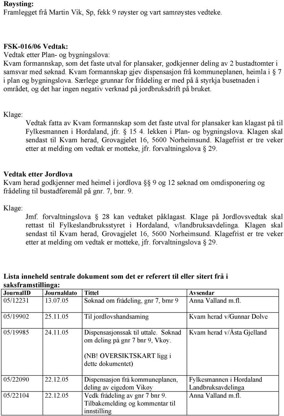 Kvam formannskap gjev dispensasjon frå kommuneplanen, heimla i 7 i plan og bygningslova.