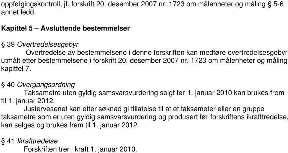 desember 2007 nr. 1723 om målenheter og måling kapittel 7. 40 Overgangsordning Taksametre uten gyldig samsvarsvurdering solgt før 1. januar 2010 kan brukes frem til 1. januar 2012.