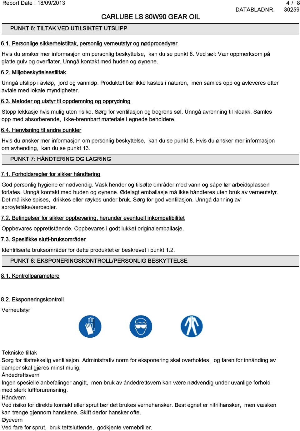 Produktet bør ikke kastes i naturen, men samles opp og avleveres etter avtale med lokale myndigheter. 6.3. Metoder og utstyr til oppdemning og opprydning Stopp lekkasje hvis mulig uten risiko.