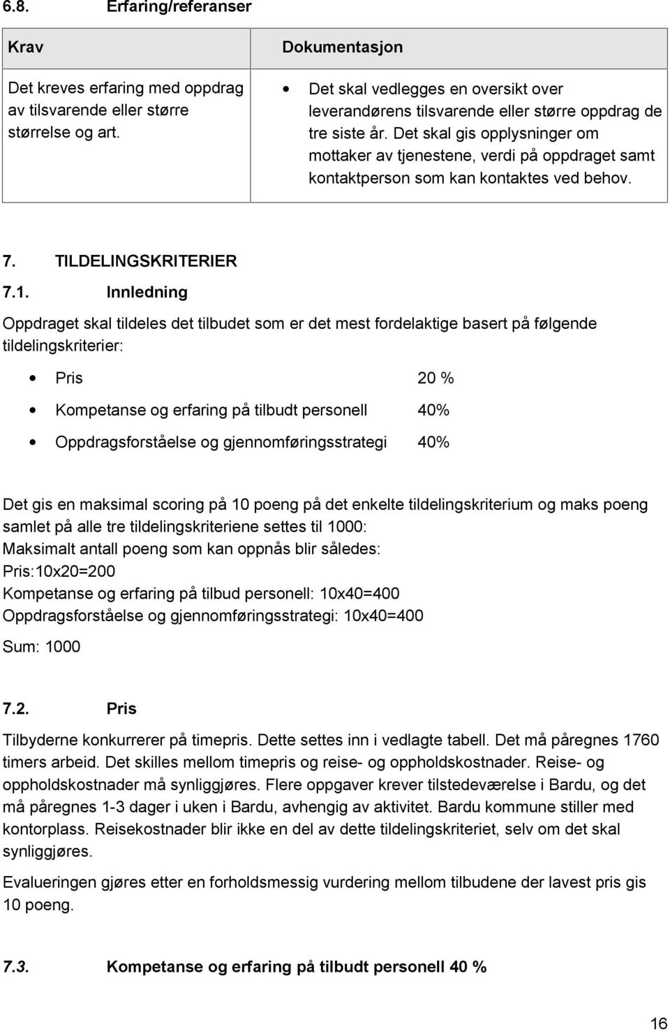 Det skal gis opplysninger om mottaker av tjenestene, verdi på oppdraget samt kontaktperson som kan kontaktes ved behov. 7. TILDELINGSKRITERIER 7.1.