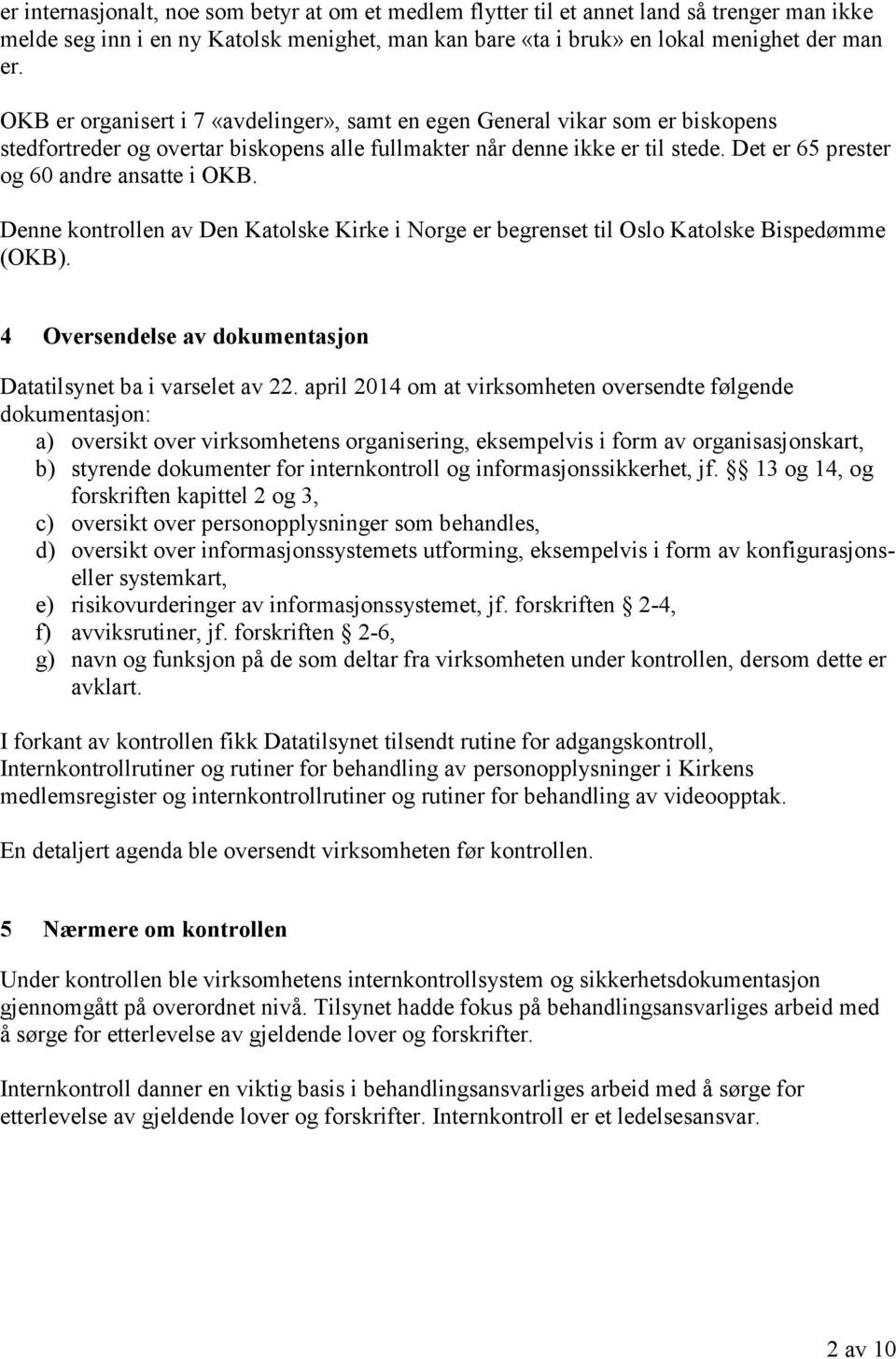 Det er 65 prester og 60 andre ansatte i OKB. Denne kontrollen av Den Katolske Kirke i Norge er begrenset til Oslo Katolske Bispedømme (OKB).