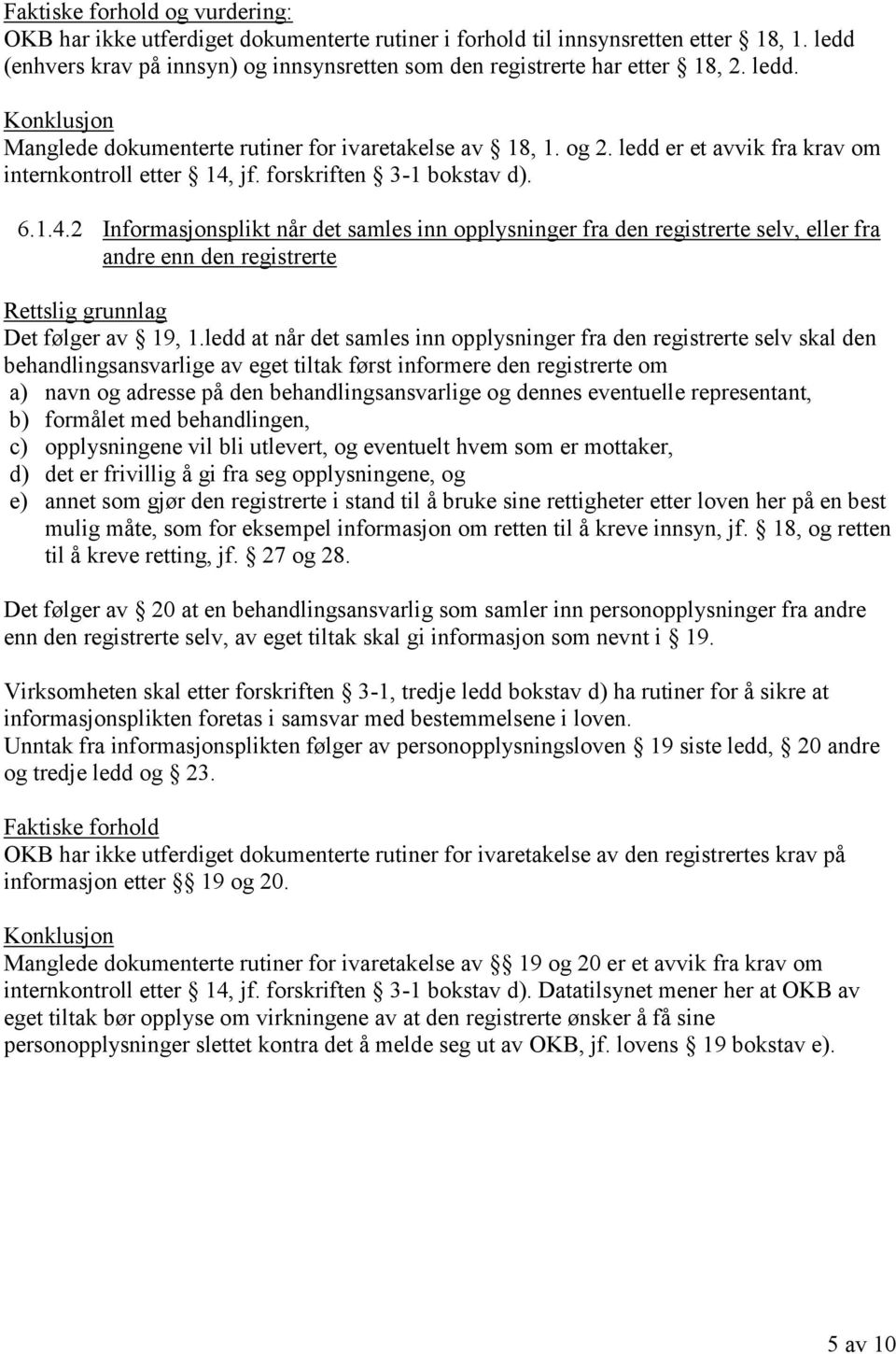 ledd at når det samles inn opplysninger fra den registrerte selv skal den behandlingsansvarlige av eget tiltak først informere den registrerte om a) navn og adresse på den behandlingsansvarlige og