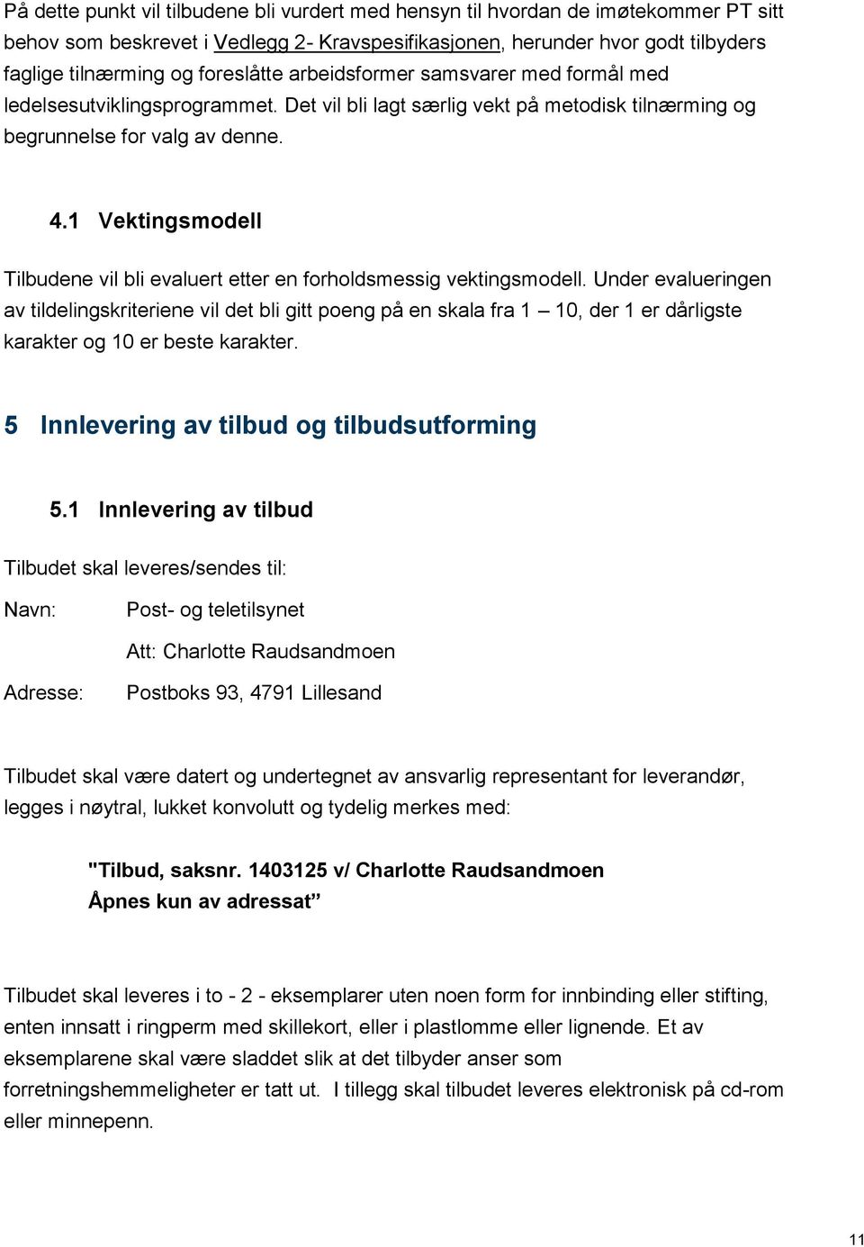 1 Vektingsmodell Tilbudene vil bli evaluert etter en forholdsmessig vektingsmodell.