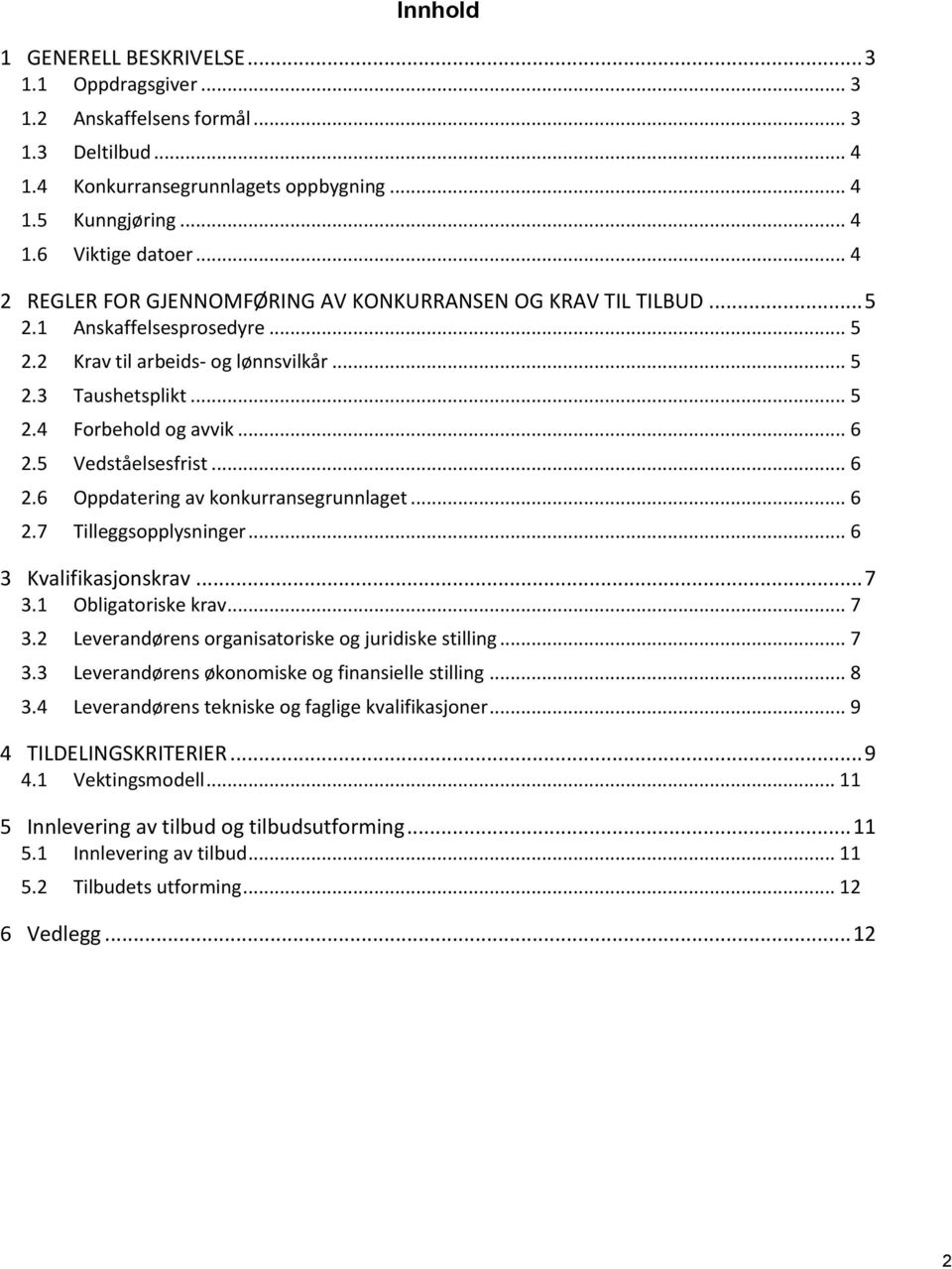 5 Vedståelsesfrist... 6 2.6 Oppdatering av konkurransegrunnlaget... 6 2.7 Tilleggsopplysninger... 6 3 Kvalifikasjonskrav... 7 3.1 Obligatoriske krav... 7 3.2 Leverandørens organisatoriske og juridiske stilling.