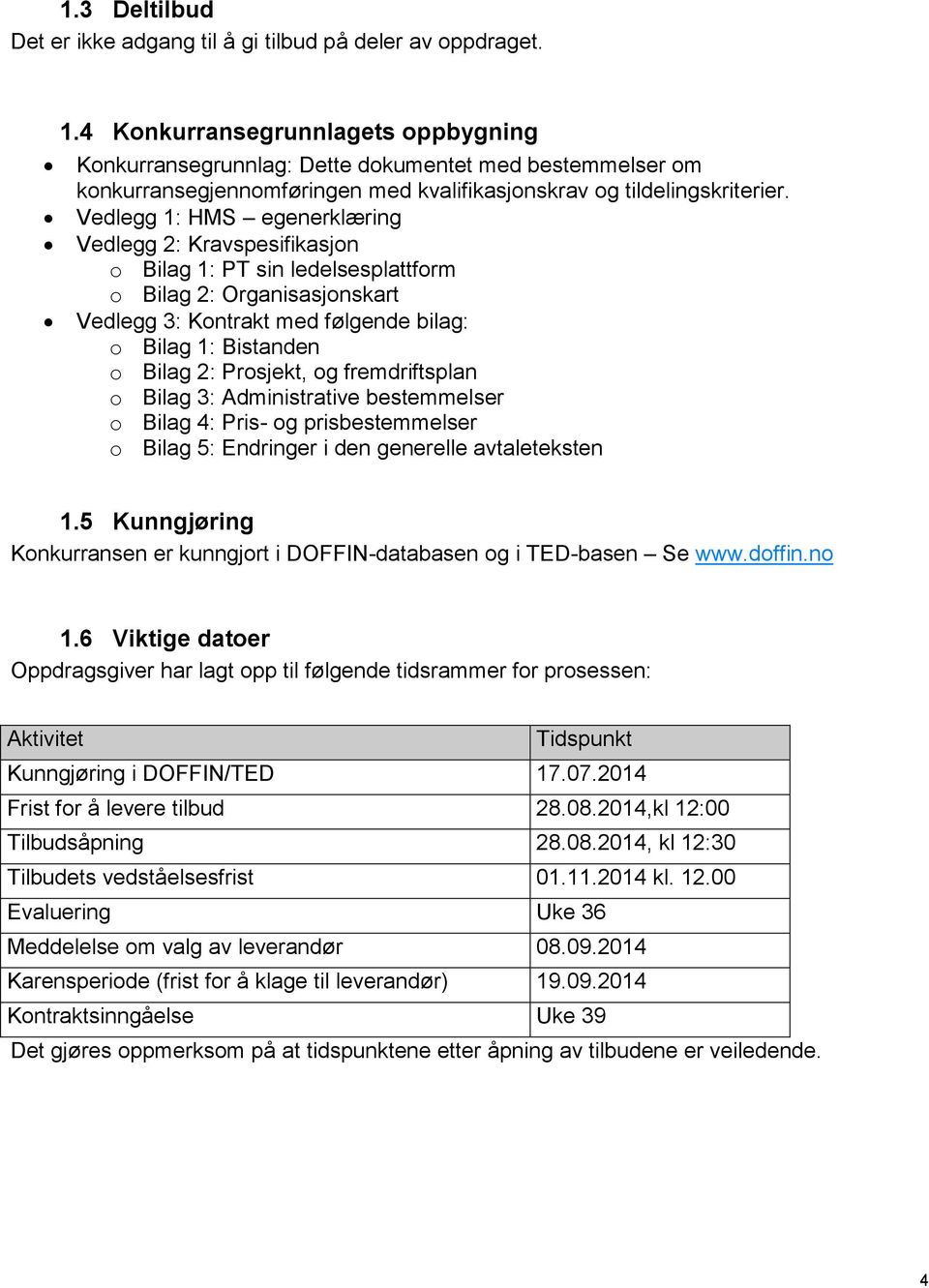 Vedlegg 1: HMS egenerklæring Vedlegg 2: Kravspesifikasjon o Bilag 1: PT sin ledelsesplattform o Bilag 2: Organisasjonskart Vedlegg 3: Kontrakt med følgende bilag: o Bilag 1: Bistanden o Bilag 2: