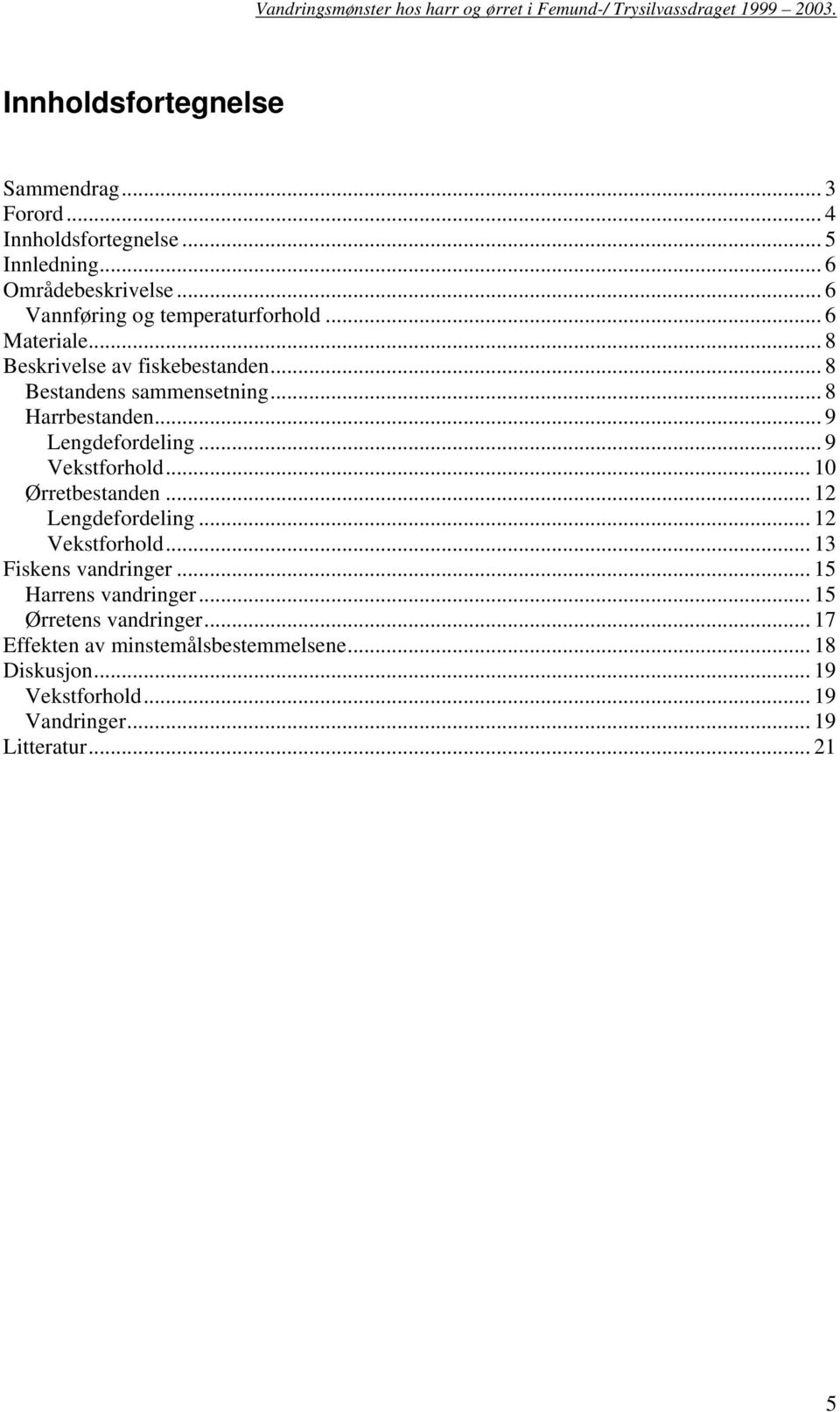 .. 9 Lengdefordeling... 9 Vekstforhold... 10 Ørretbestanden... 12 Lengdefordeling... 12 Vekstforhold... 13 Fiskens vandringer.