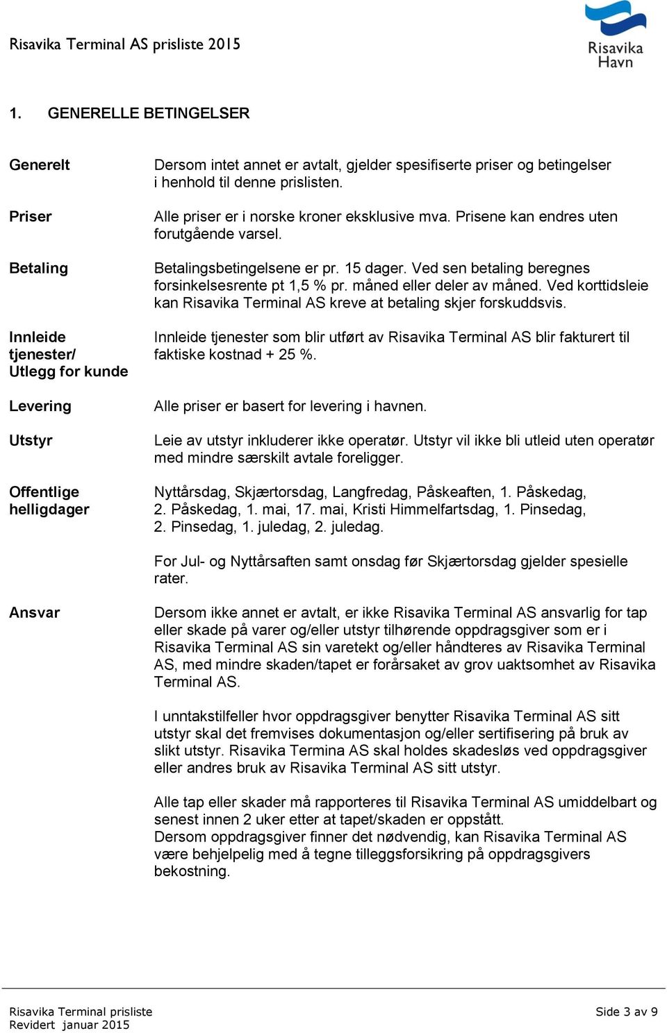 måned eller deler av måned. Ved korttidsleie kan Risavika Terminal AS kreve at betaling skjer forskuddsvis.