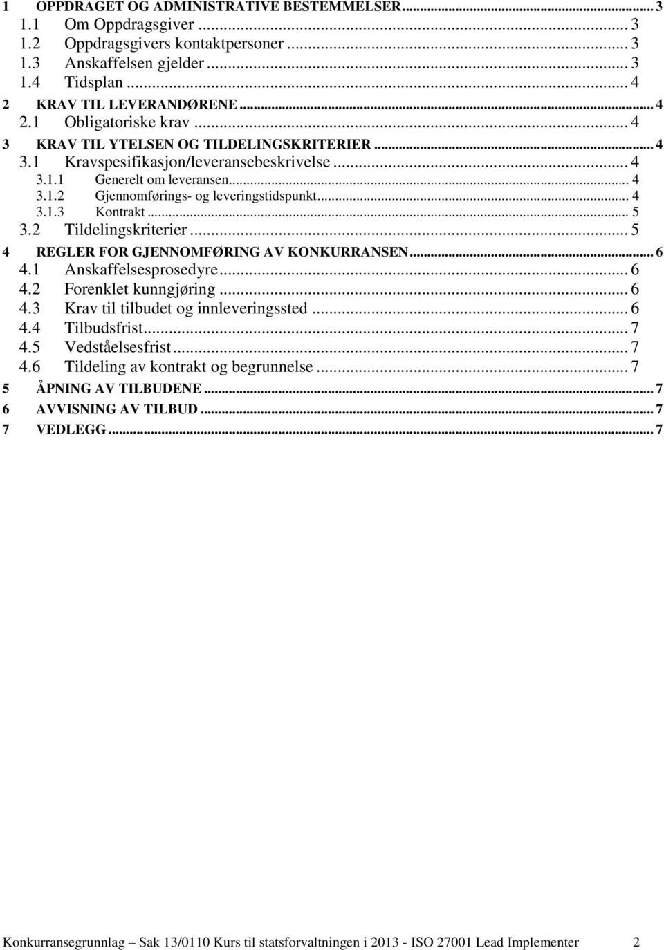 .. 5 3.2 Tildelingskriterier... 5 4 REGLER FOR GJENNOMFØRING AV KONKURRANSEN... 6 4.1 Anskaffelsesprosedyre... 6 4.2 Forenklet kunngjøring... 6 4.3 Krav til tilbudet og innleveringssted... 6 4.4 Tilbudsfrist.