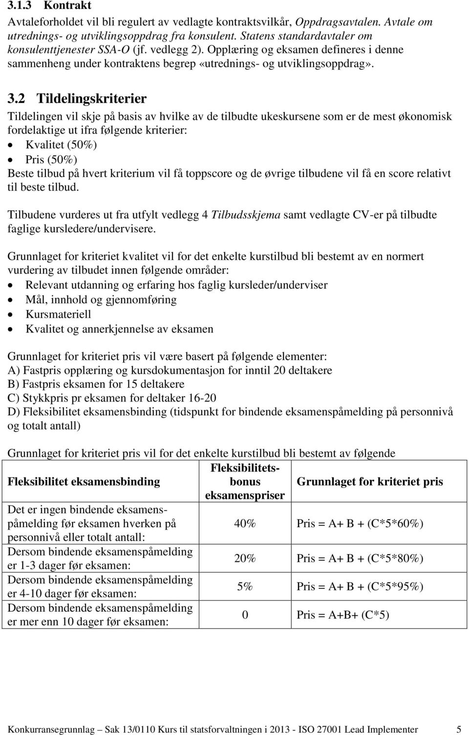 2 Tildelingskriterier Tildelingen vil skje på basis av hvilke av de tilbudte ukeskursene som er de mest økonomisk fordelaktige ut ifra følgende kriterier: Kvalitet (50%) Pris (50%) Beste tilbud på