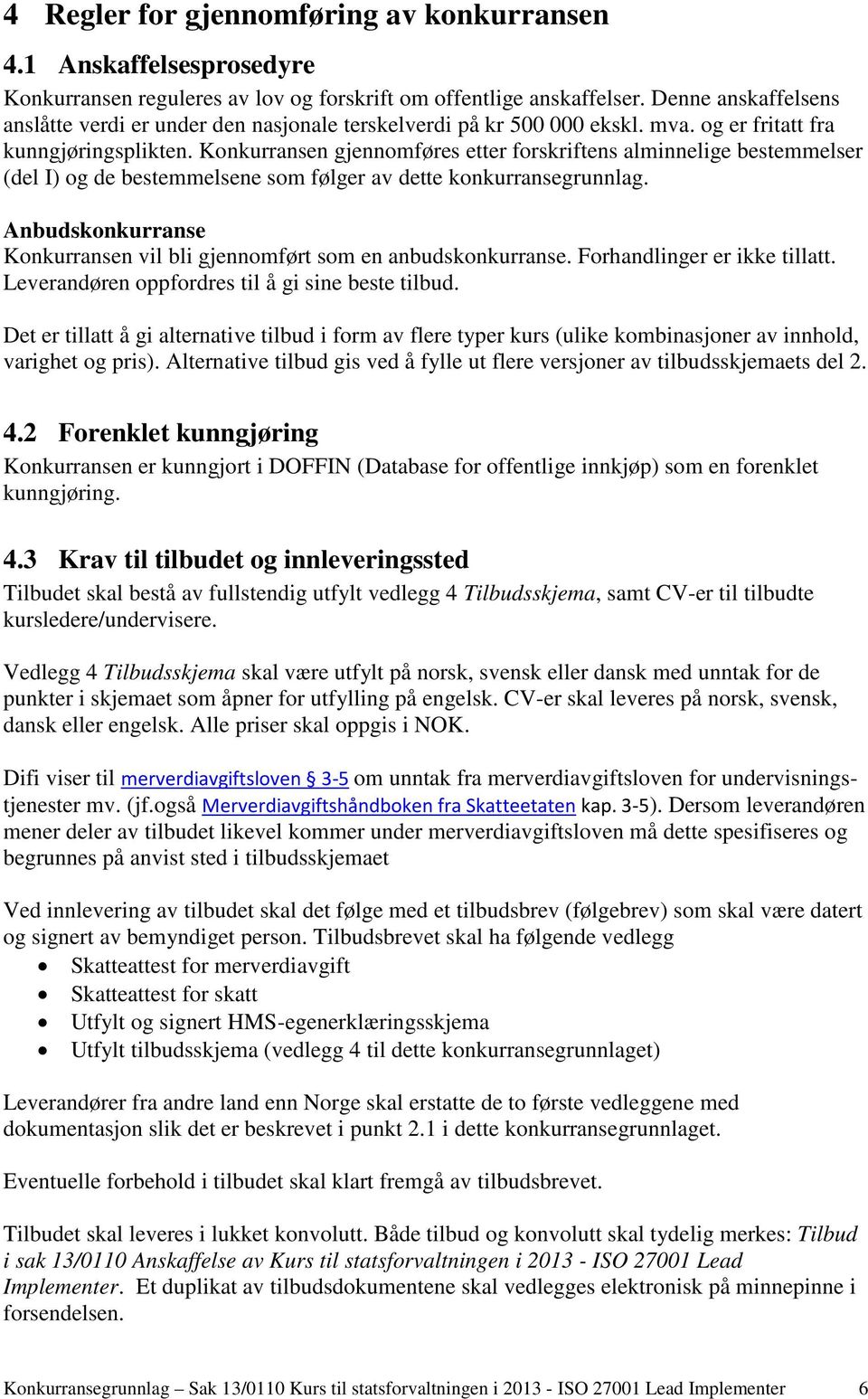 Konkurransen gjennomføres etter forskriftens alminnelige bestemmelser (del I) og de bestemmelsene som følger av dette konkurransegrunnlag.